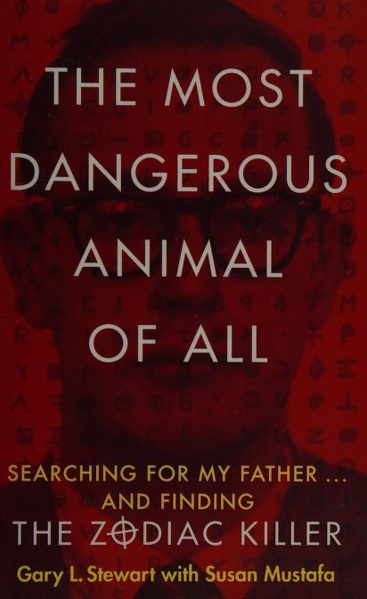 The most dangerous animal of all : searching for my father ... and finding  the Zodiac Killer : Stewart, Gary L : Free Download, Borrow, and Streaming  : Internet Archive
